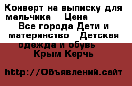 Конверт на выписку для мальчика  › Цена ­ 2 000 - Все города Дети и материнство » Детская одежда и обувь   . Крым,Керчь